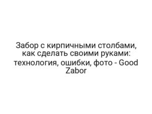 Забор с кирпичными столбами, как сделать своими руками: технология, ошибки, фото — Good Zabor