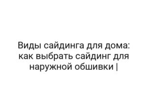 Виды сайдинга для дома: как выбрать сайдинг для наружной обшивки |
