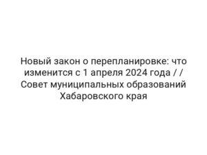 Новый закон о перепланировке: что изменится с 1 апреля 2024 года / / Совет муниципальных образований Хабаровского края